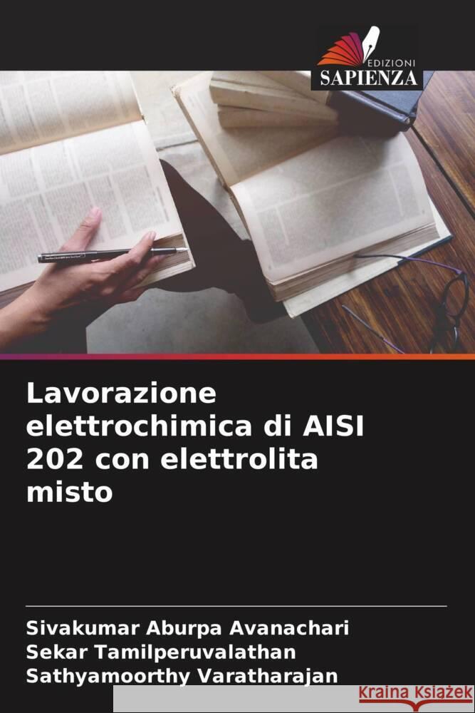 Lavorazione elettrochimica di AISI 202 con elettrolita misto Aburpa Avanachari, Sivakumar, Tamilperuvalathan, Sekar, Varatharajan, Sathyamoorthy 9786204545592 Edizioni Sapienza