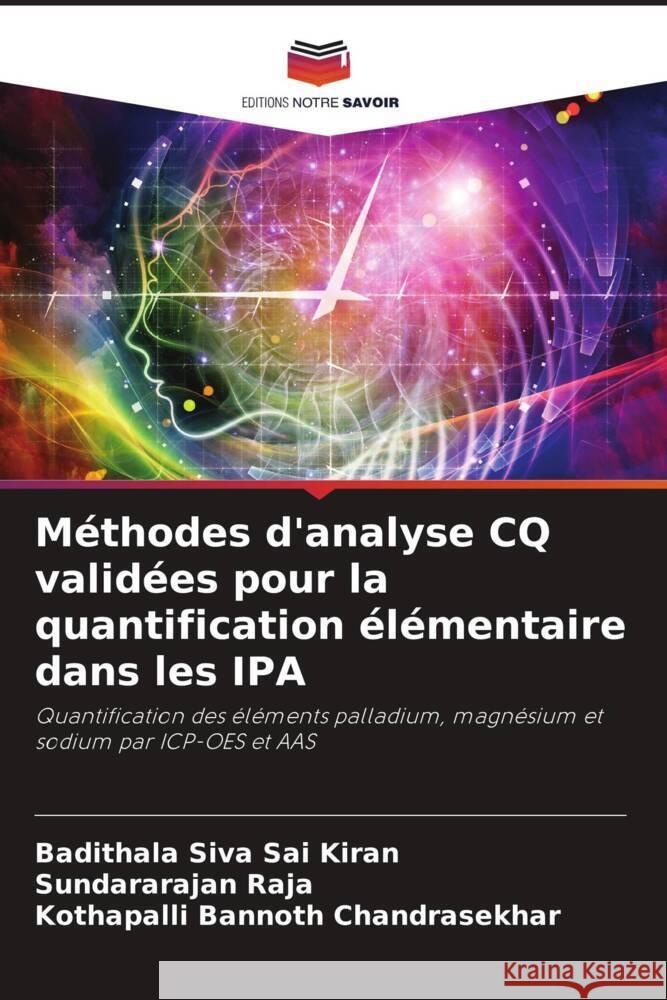 Méthodes d'analyse CQ validées pour la quantification élémentaire dans les IPA Siva Sai Kiran, Badithala, Raja, Sundararajan, Chandrasekhar, Kothapalli Bannoth 9786204545820