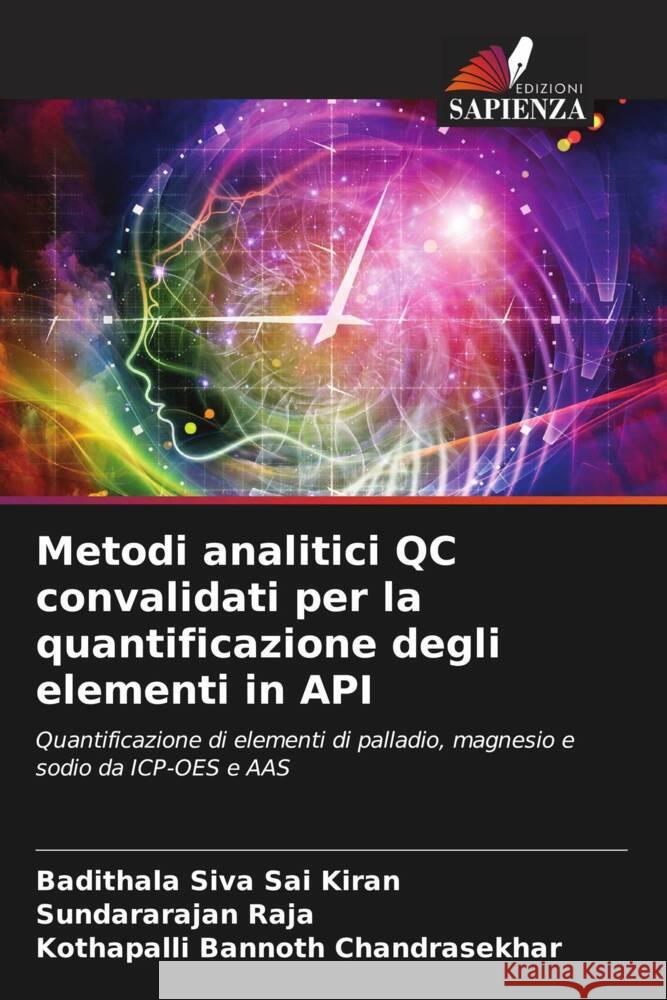 Metodi analitici QC convalidati per la quantificazione degli elementi in API Siva Sai Kiran, Badithala, Raja, Sundararajan, Chandrasekhar, Kothapalli Bannoth 9786204545837