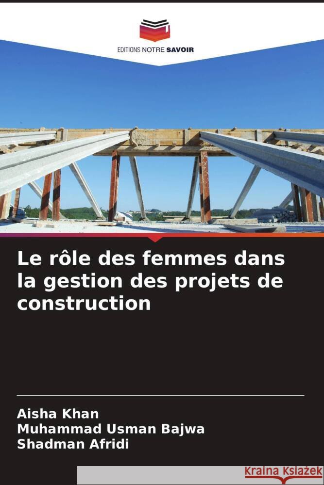 Le rôle des femmes dans la gestion des projets de construction Khan, Aisha, Bajwa, Muhammad Usman, Afridi, Shadman 9786204546063