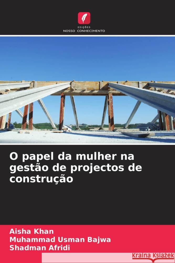 O papel da mulher na gestão de projectos de construção Khan, Aisha, Bajwa, Muhammad Usman, Afridi, Shadman 9786204546087 Edições Nosso Conhecimento