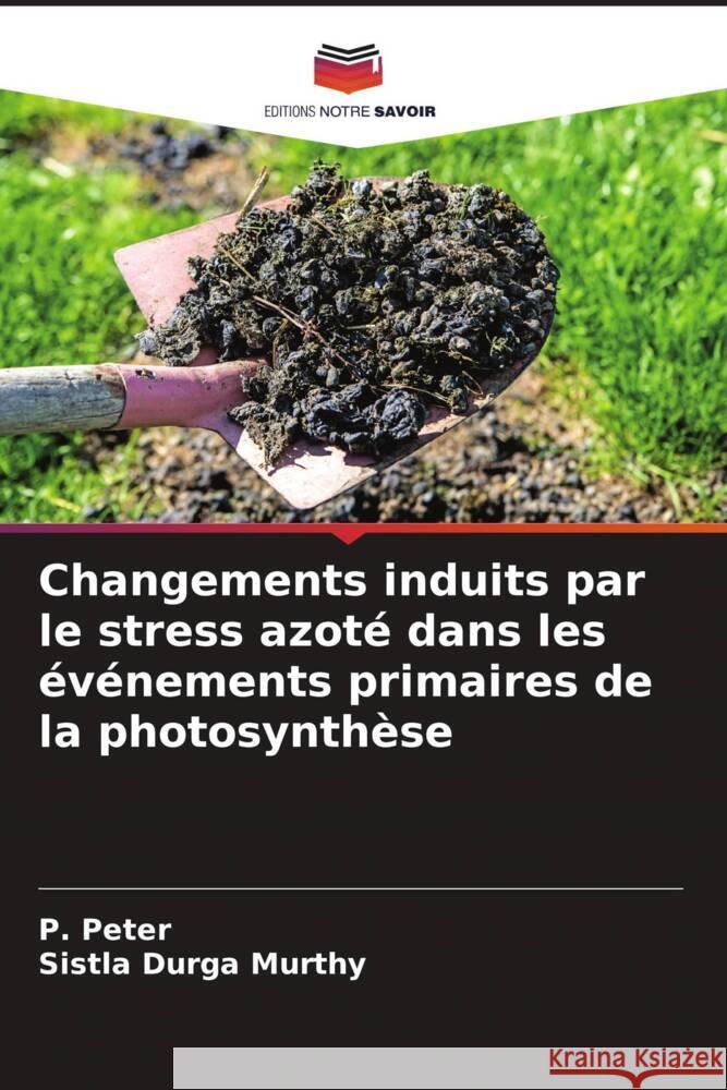 Changements induits par le stress azoté dans les événements primaires de la photosynthèse Peter, P., Murthy, Sistla Durga 9786204546544 Editions Notre Savoir