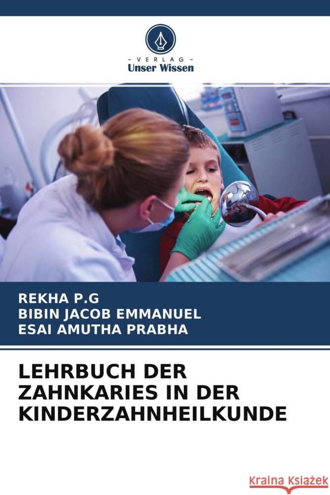 LEHRBUCH DER ZAHNKARIES IN DER KINDERZAHNHEILKUNDE P.G, REKHA, Emmanuel, Bibin Jacob, Prabha, Esai Amutha 9786204547121 Verlag Unser Wissen