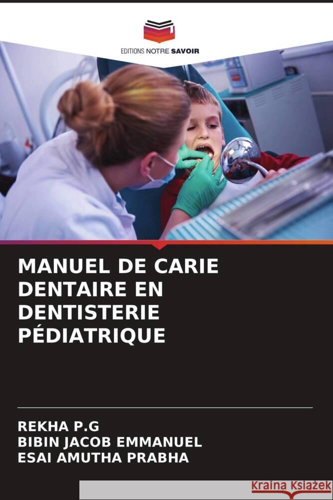 MANUEL DE CARIE DENTAIRE EN DENTISTERIE PÉDIATRIQUE P.G, REKHA, Emmanuel, Bibin Jacob, Prabha, Esai Amutha 9786204547145 Editions Notre Savoir