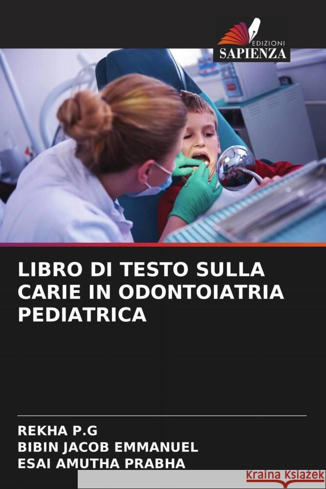 LIBRO DI TESTO SULLA CARIE IN ODONTOIATRIA PEDIATRICA P.G, REKHA, Emmanuel, Bibin Jacob, Prabha, Esai Amutha 9786204547152 Edizioni Sapienza