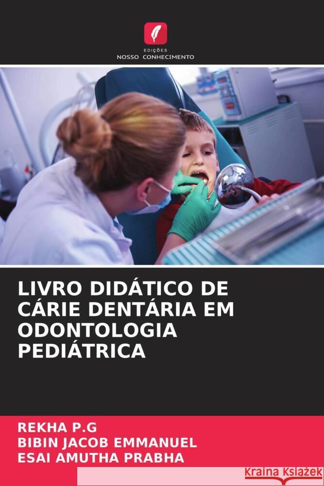 LIVRO DIDÁTICO DE CÁRIE DENTÁRIA EM ODONTOLOGIA PEDIÁTRICA P.G, REKHA, Emmanuel, Bibin Jacob, Prabha, Esai Amutha 9786204547169 Edições Nosso Conhecimento