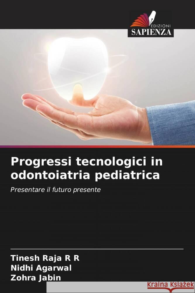 Progressi tecnologici in odontoiatria pediatrica R R, Tinesh Raja, Agarwal, Nidhi, Jabin, Zohra 9786204547824