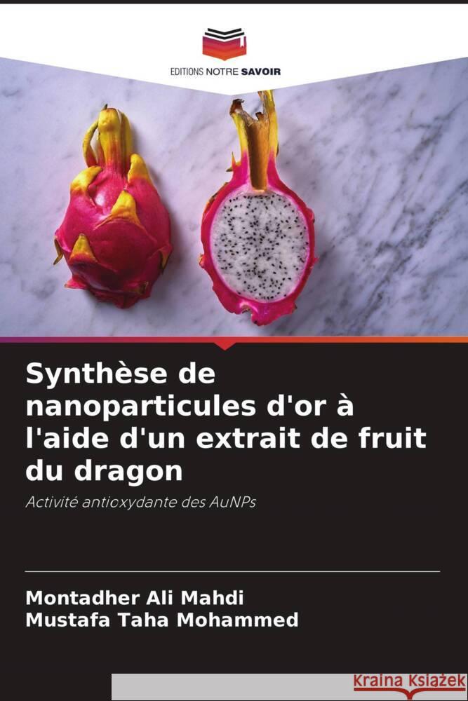 Synthèse de nanoparticules d'or à l'aide d'un extrait de fruit du dragon Mahdi, Montadher Ali, Mohammed, Mustafa Taha 9786204548968