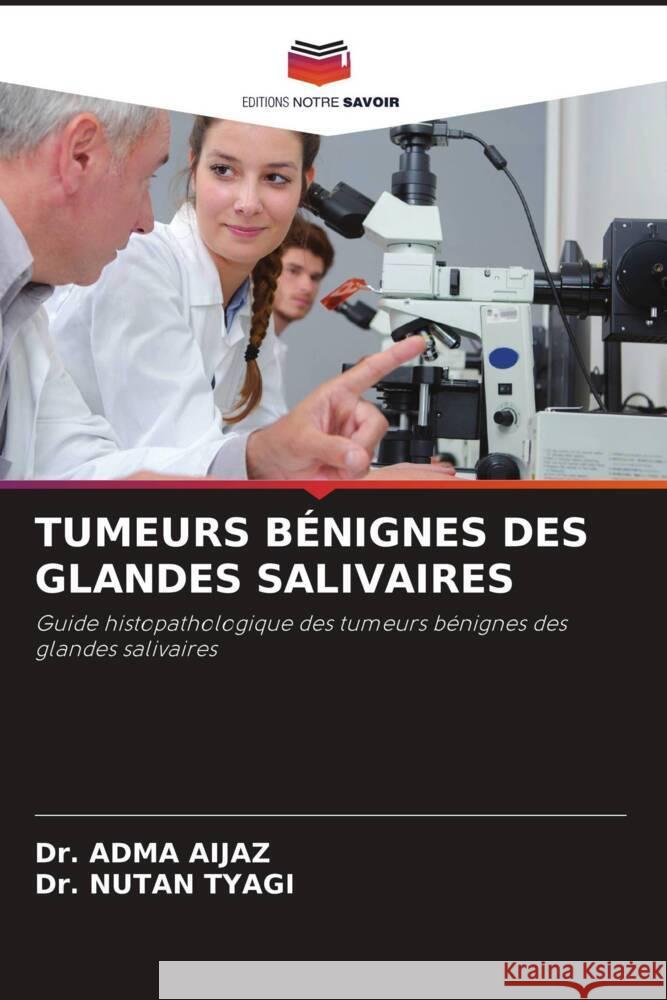 TUMEURS BÉNIGNES DES GLANDES SALIVAIRES Aijaz, Dr. Adma, Tyagi, Dr. Nutan 9786204549170