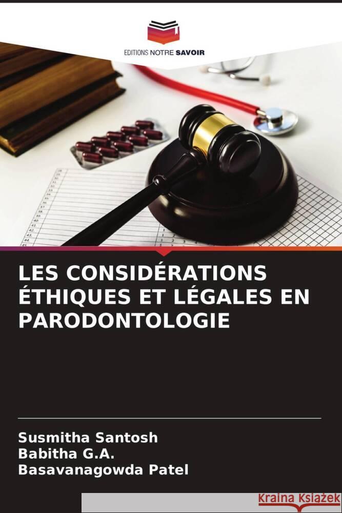 LES CONSIDÉRATIONS ÉTHIQUES ET LÉGALES EN PARODONTOLOGIE Santosh, Susmitha, G.A., Babitha, Patel, Basavanagowda 9786204550466