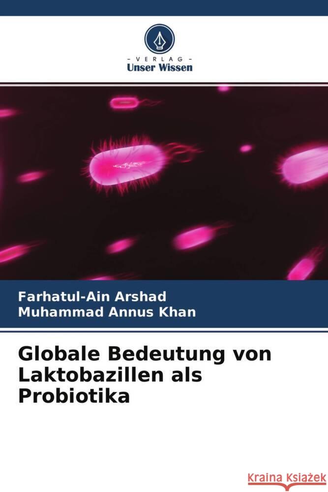 Globale Bedeutung von Laktobazillen als Probiotika Arshad, Farhatul-Ain, Khan, Muhammad Annus 9786204551159