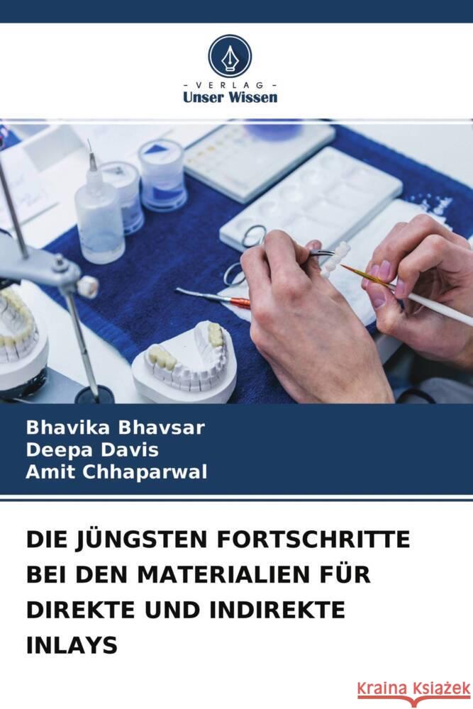 DIE JÜNGSTEN FORTSCHRITTE BEI DEN MATERIALIEN FÜR DIREKTE UND INDIREKTE INLAYS Bhavsar, Bhavika, Davis, Deepa, Chhaparwal, Amit 9786204551364 Verlag Unser Wissen