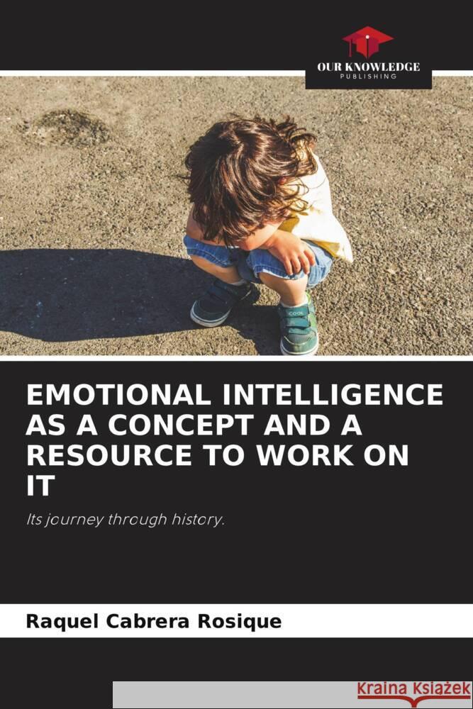 EMOTIONAL INTELLIGENCE AS A CONCEPT AND A RESOURCE TO WORK ON IT Cabrera Rosique, Raquel 9786204552873 Our Knowledge Publishing