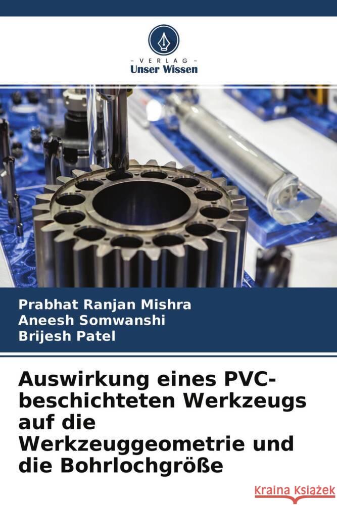 Auswirkung eines PVC-beschichteten Werkzeugs auf die Werkzeuggeometrie und die Bohrlochgröße Mishra, Prabhat Ranjan, Somwanshi, Aneesh, Patel, Brijesh 9786204553740