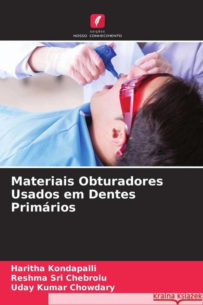 Materiais Obturadores Usados   em Dentes Primários Kondapalli, Haritha, Chebrolu, Reshma Sri, Chowdary, Uday Kumar 9786204553931