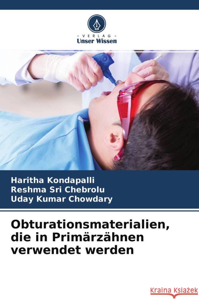 Obturationsmaterialien, die in Primärzähnen verwendet werden Kondapalli, Haritha, Chebrolu, Reshma Sri, Chowdary, Uday Kumar 9786204553948