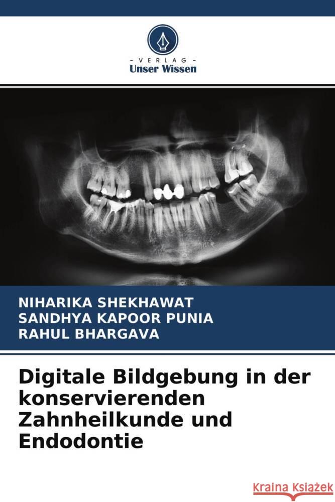 Digitale Bildgebung in der konservierenden Zahnheilkunde und Endodontie SHEKHAWAT, Niharika, Punia, Sandhya Kapoor, Bhargava, Rahul 9786204554235 Verlag Unser Wissen