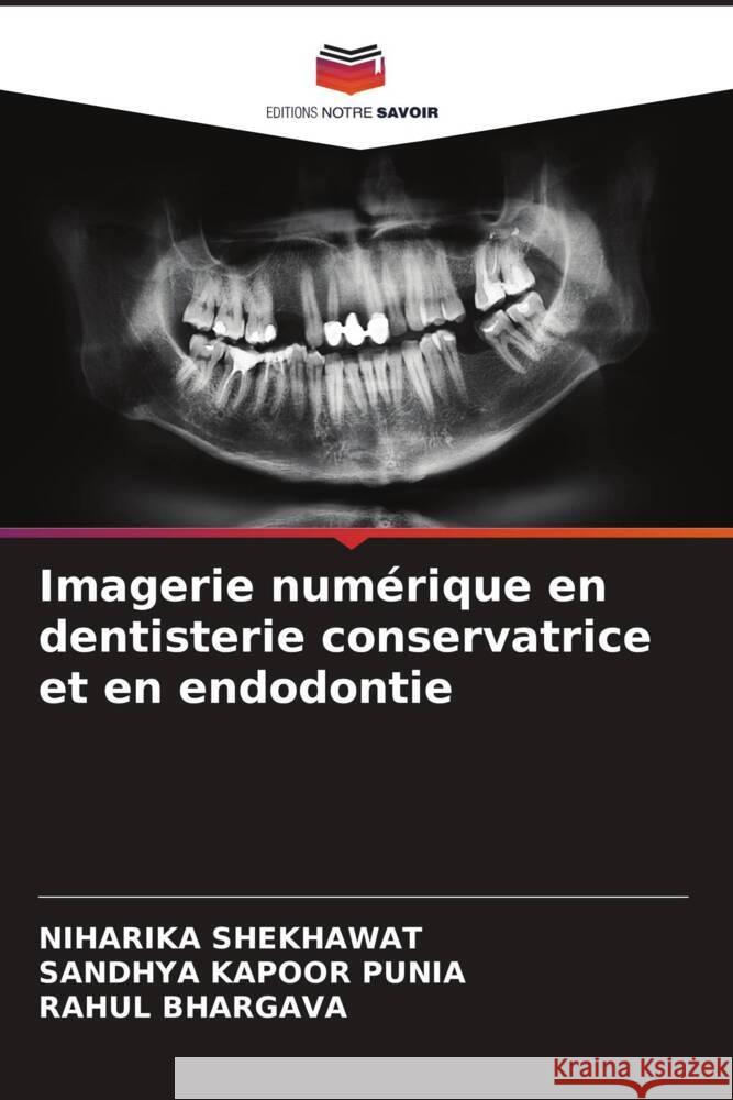 Imagerie numérique en dentisterie conservatrice et en endodontie SHEKHAWAT, Niharika, Punia, Sandhya Kapoor, Bhargava, Rahul 9786204554259