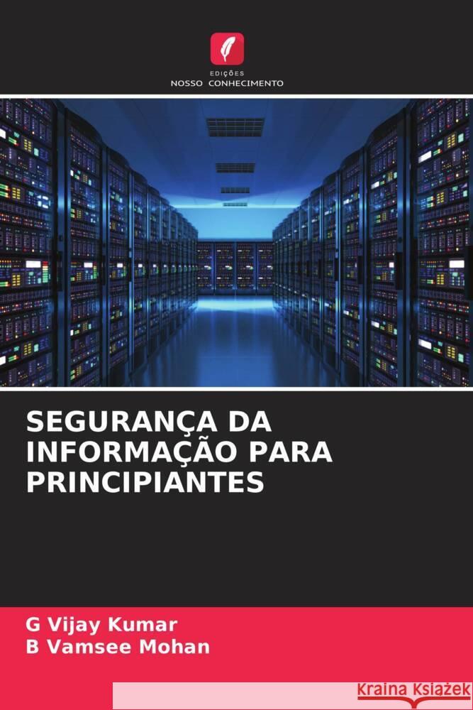 SEGURANÇA DA INFORMAÇÃO PARA PRINCIPIANTES Kumar, G Vijay, Mohan, B Vamsee 9786204554334