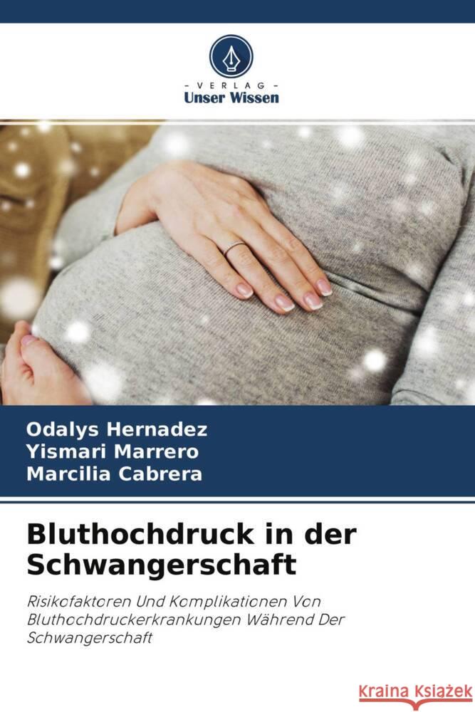 Bluthochdruck in der Schwangerschaft Hernadez, Odalys, Marrero, Yismari, Cabrera, Marcilia 9786204554693 Verlag Unser Wissen