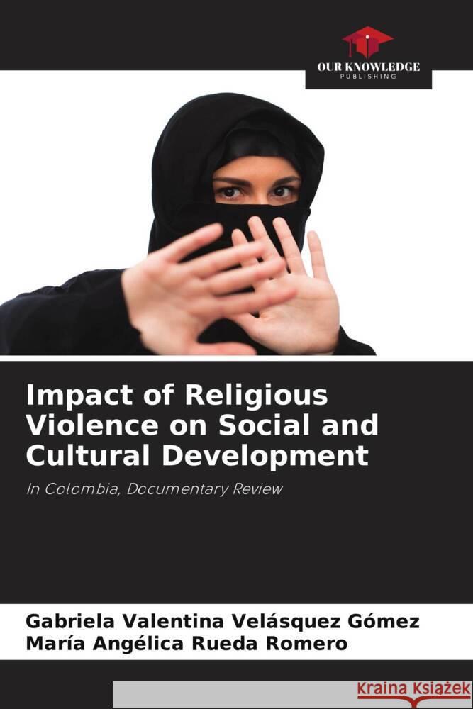 Impact of Religious Violence on Social and Cultural Development Velásquez Gómez, Gabriela Valentina, Rueda Romero, María Angélica 9786204554822