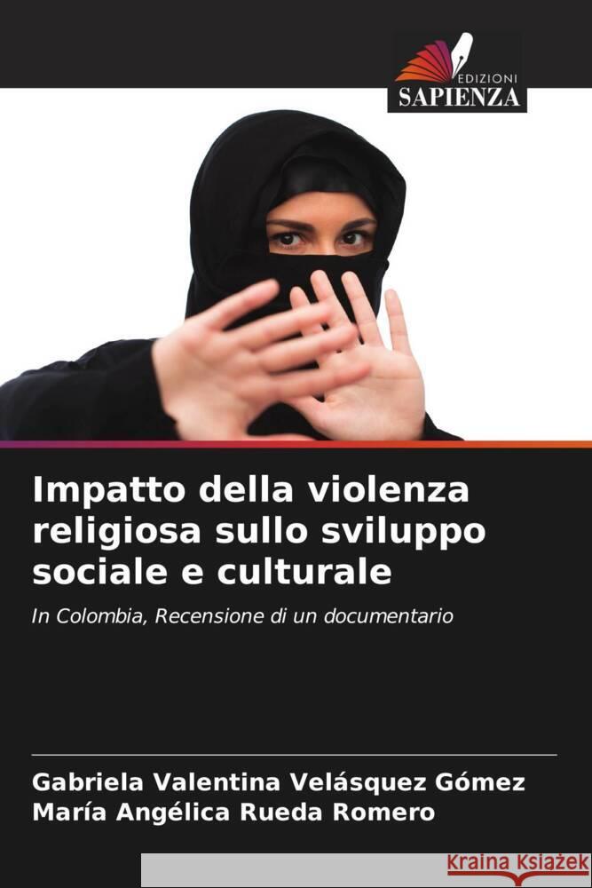 Impatto della violenza religiosa sullo sviluppo sociale e culturale Velásquez Gómez, Gabriela Valentina, Rueda Romero, María Angélica 9786204554846