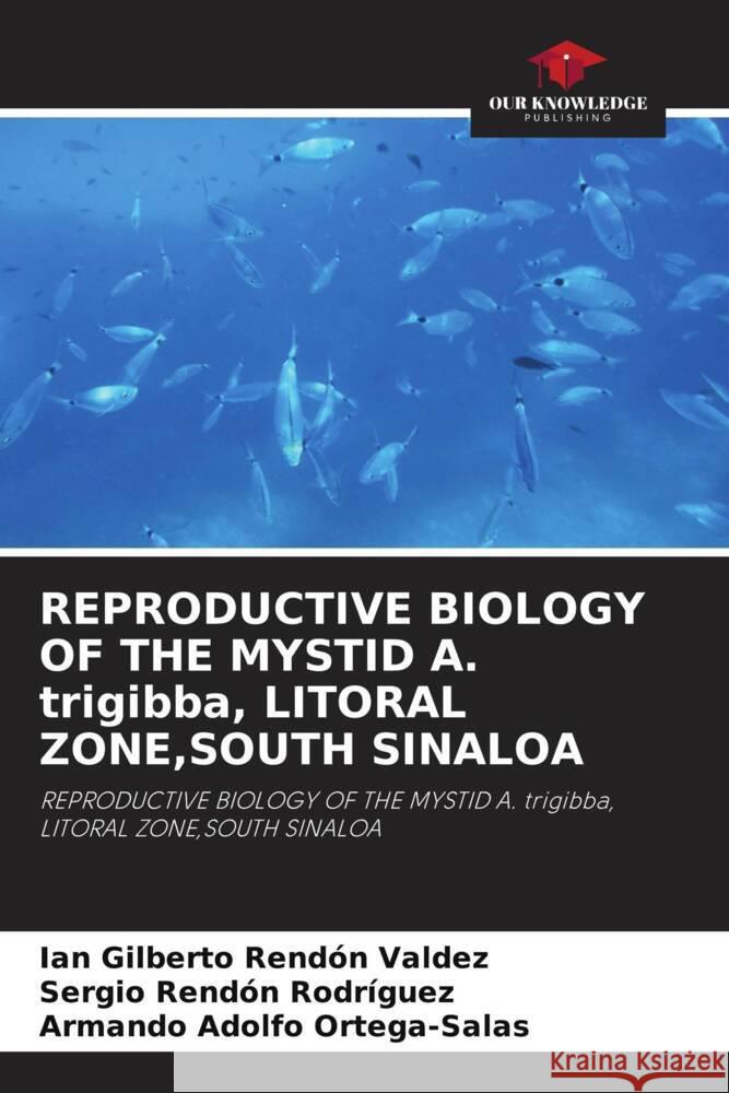 REPRODUCTIVE BIOLOGY OF THE MYSTID A. trigibba, LITORAL ZONE,SOUTH SINALOA Rendón Valdez, Ian Gilberto, Rendón Rodríguez, Sergio, Ortega-Salas, Armando Adolfo 9786204555003