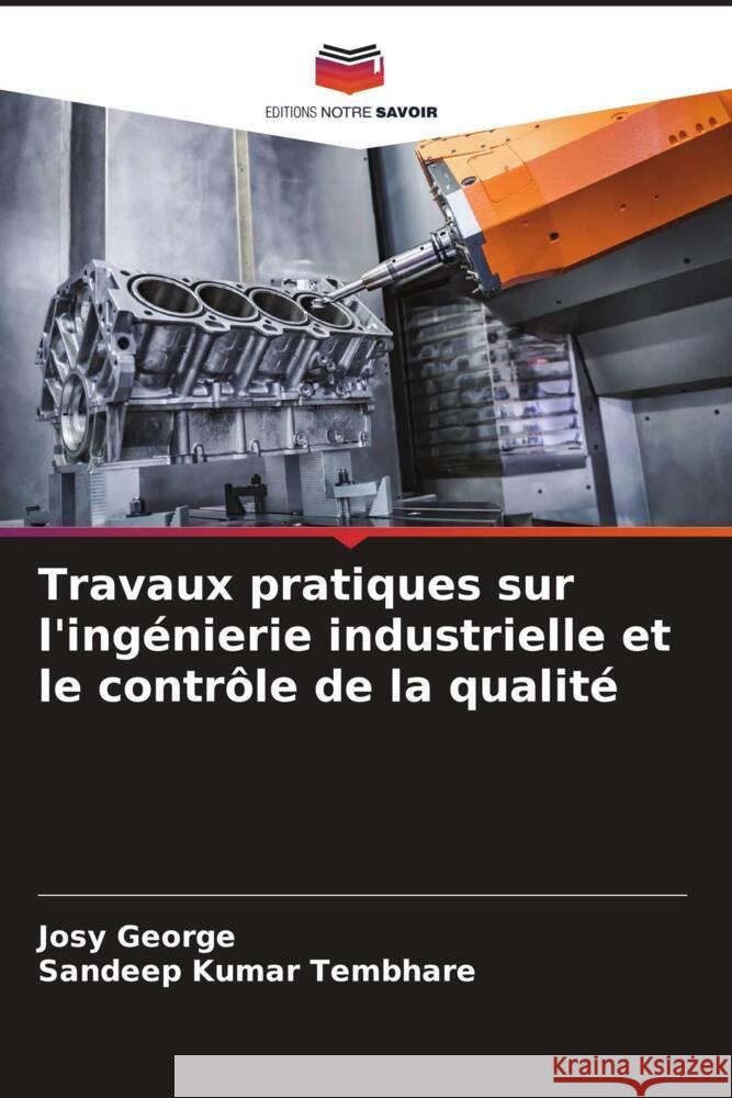 Travaux pratiques sur l'ingénierie industrielle et le contrôle de la qualité George, Josy, Tembhare, Sandeep Kumar 9786204555690 Editions Notre Savoir