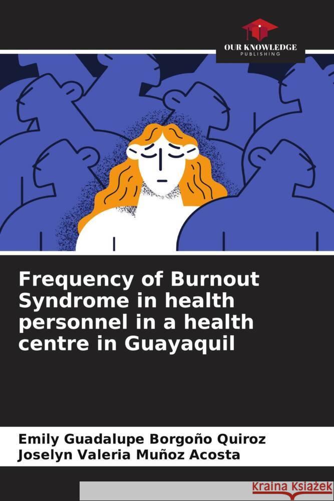 Frequency of Burnout Syndrome in health personnel in a health centre in Guayaquil Borgoño Quiroz, Emily Guadalupe, Muñoz Acosta, Joselyn Valeria 9786204556109