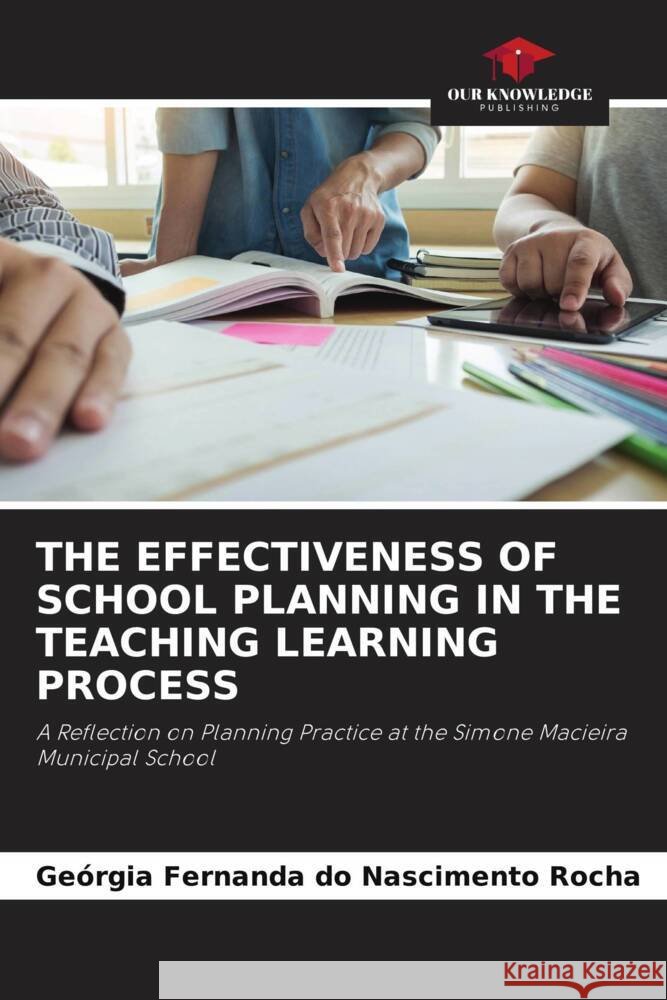 THE EFFECTIVENESS OF SCHOOL PLANNING IN THE TEACHING LEARNING PROCESS Fernanda do Nascimento Rocha, Geórgia 9786204556284