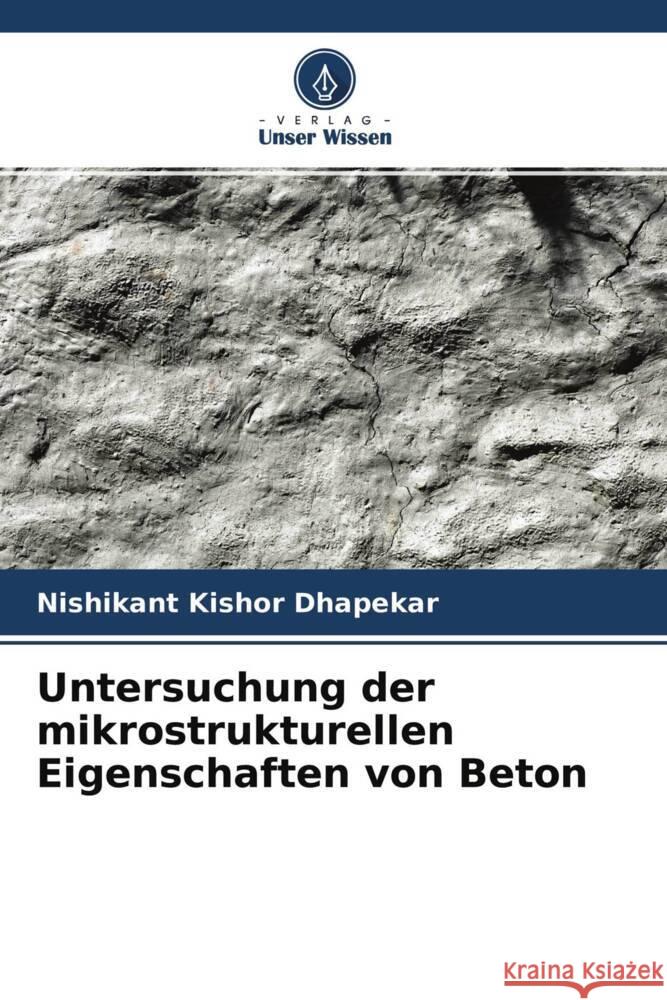 Untersuchung der mikrostrukturellen Eigenschaften von Beton Dhapekar, Nishikant Kishor 9786204556819