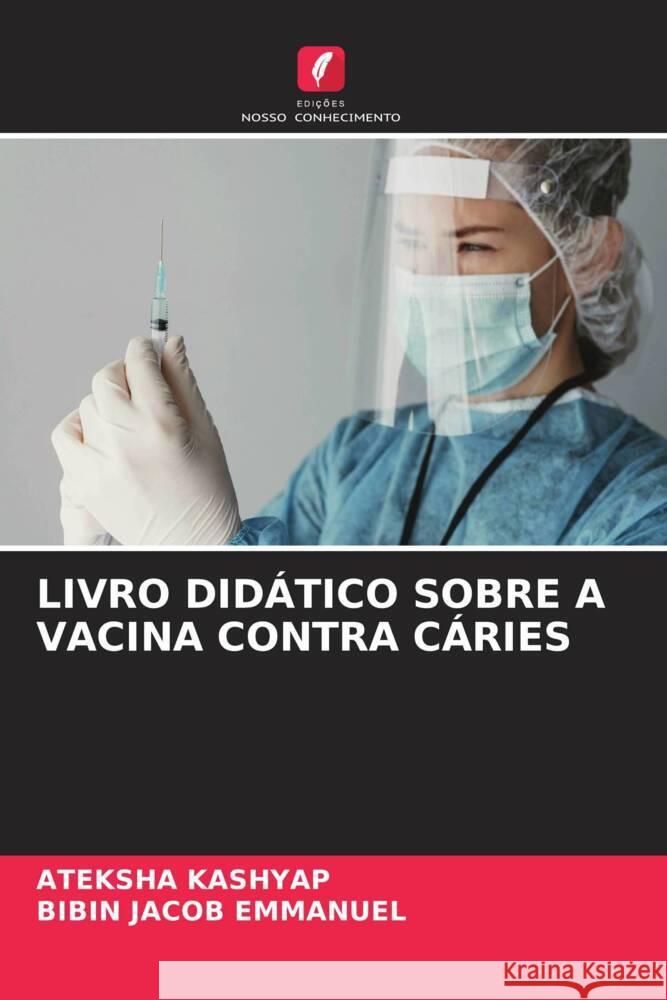 LIVRO DIDÁTICO SOBRE A VACINA CONTRA CÁRIES KASHYAP, ATEKSHA, Emmanuel, Bibin Jacob 9786204557328 Edições Nosso Conhecimento