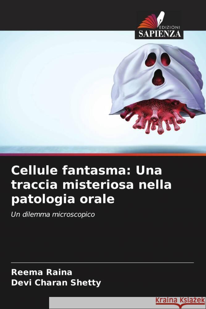 Cellule fantasma: Una traccia misteriosa nella patologia orale Raina, Reema, Shetty, Devi Charan 9786204557373