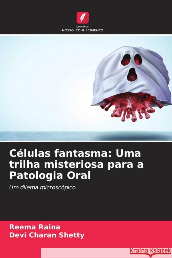 Células fantasma: Uma trilha misteriosa para a Patologia Oral Raina, Reema, Shetty, Devi Charan 9786204557403