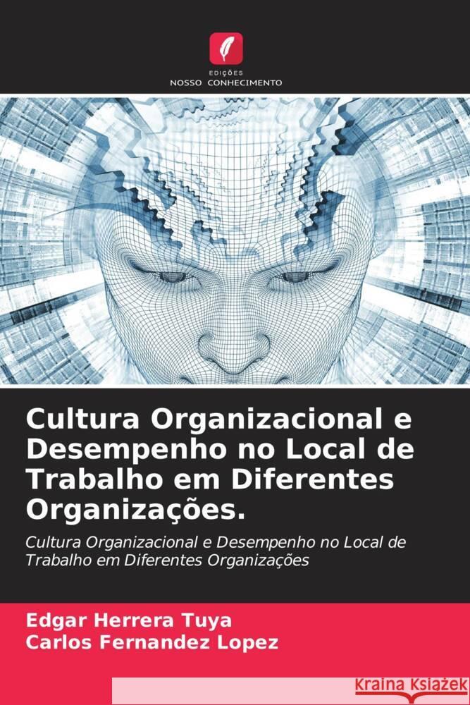 Cultura Organizacional e Desempenho no Local de Trabalho em Diferentes Organizações. Herrera Tuya, Edgar, Fernandez Lopez, Carlos 9786204557649