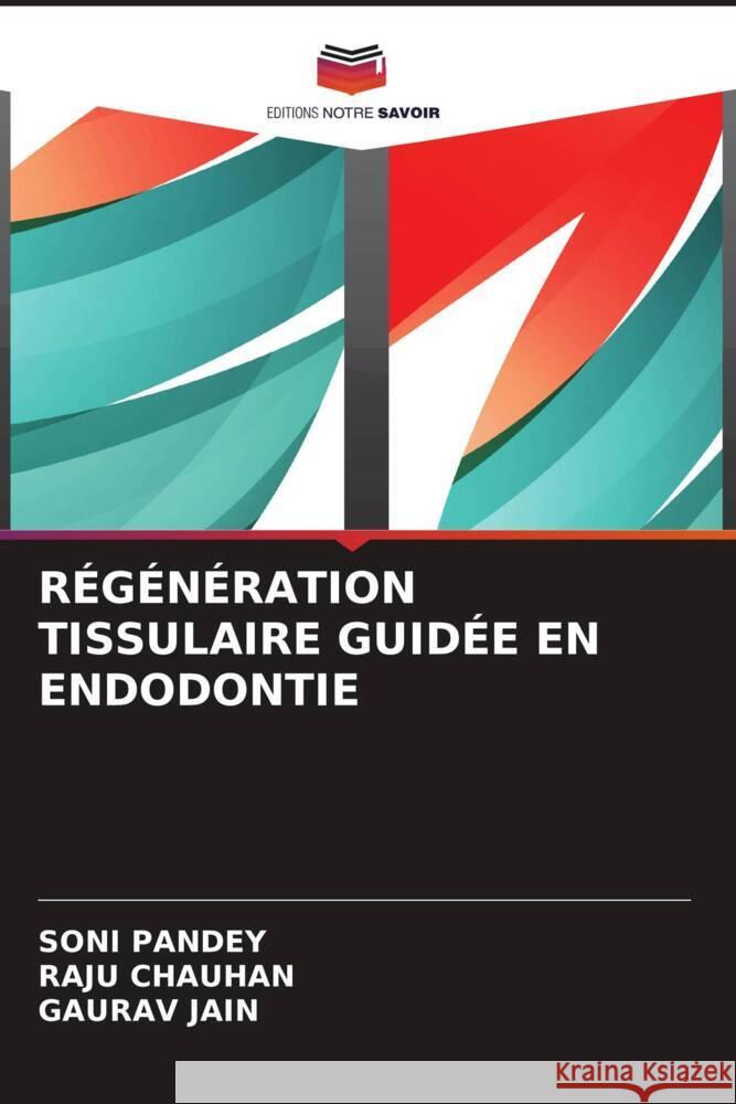 RÉGÉNÉRATION TISSULAIRE GUIDÉE EN ENDODONTIE Pandey, Soni, Chauhan, Raju, Jain, Gaurav 9786204557670