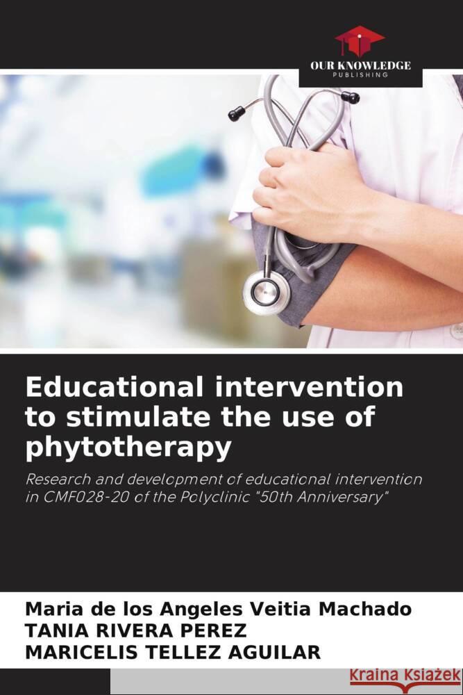 Educational intervention to stimulate the use of phytotherapy Veitia Machado, Maria de los Angeles, Rivera Perez, Tania, Tellez Aguilar, Maricelis 9786204558073