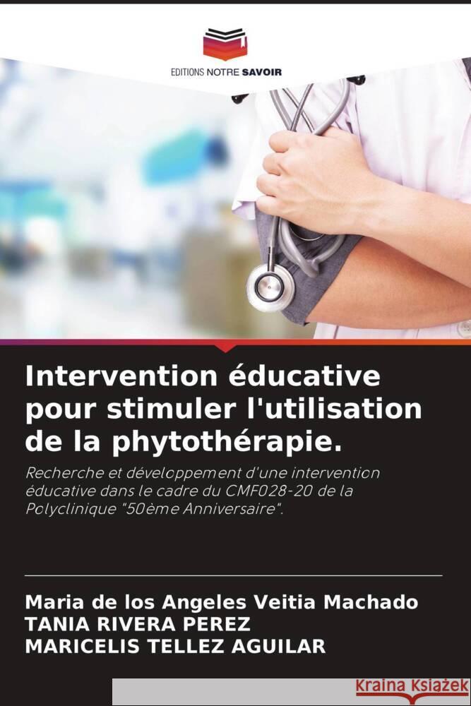 Intervention éducative pour stimuler l'utilisation de la phytothérapie. Veitia Machado, Maria de los Angeles, Rivera Perez, Tania, Tellez Aguilar, Maricelis 9786204558080