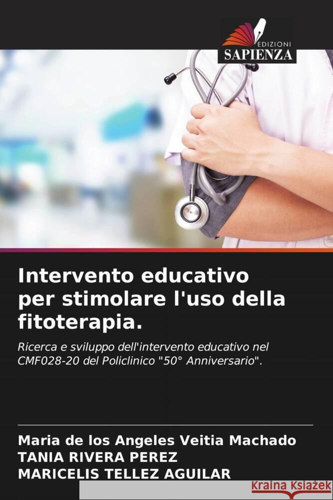 Intervento educativo per stimolare l'uso della fitoterapia. Veitia Machado, Maria de los Angeles, Rivera Perez, Tania, Tellez Aguilar, Maricelis 9786204558103 Edizioni Sapienza