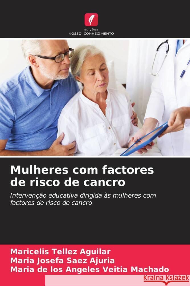 Mulheres com factores de risco de cancro Tellez Aguilar, Maricelis, Saez Ajuria, Maria Josefa, Veitia Machado, Maria de los Angeles 9786204558219