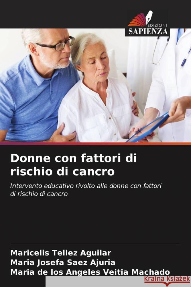 Donne con fattori di rischio di cancro Tellez Aguilar, Maricelis, Saez Ajuria, Maria Josefa, Veitia Machado, Maria de los Angeles 9786204558240 Edizioni Sapienza