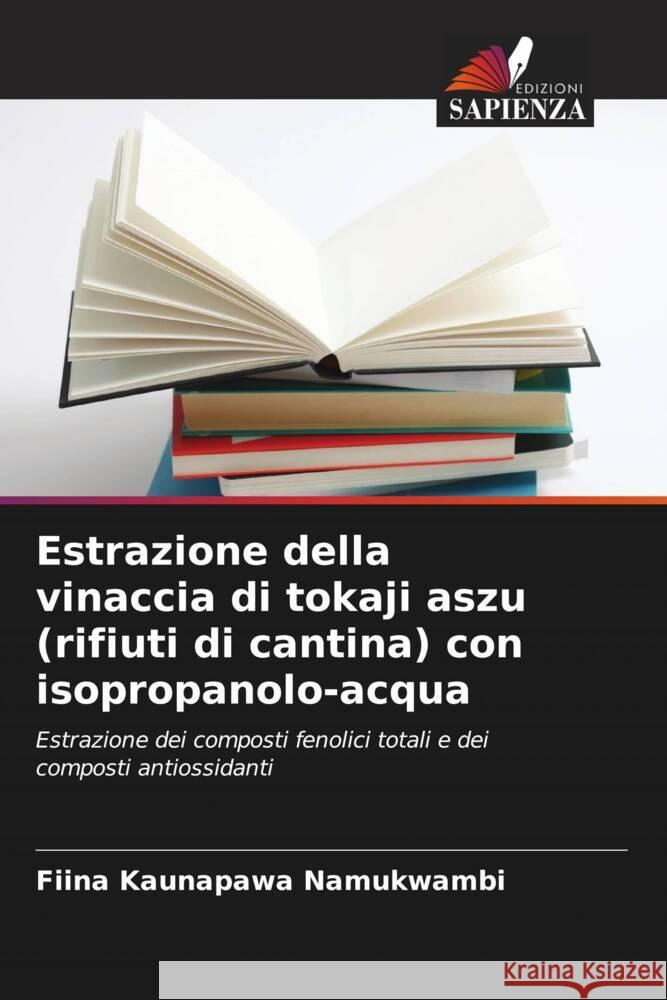 Estrazione della vinaccia di tokaji aszu (rifiuti di cantina) con isopropanolo-acqua Namukwambi, Fiina Kaunapawa, Banvolgyi, Szilvia, Vatai, Gyula 9786204558288