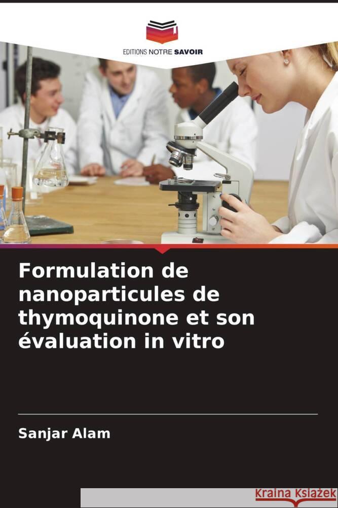 Formulation de nanoparticules de thymoquinone et son évaluation in vitro Alam, Sanjar 9786204559216