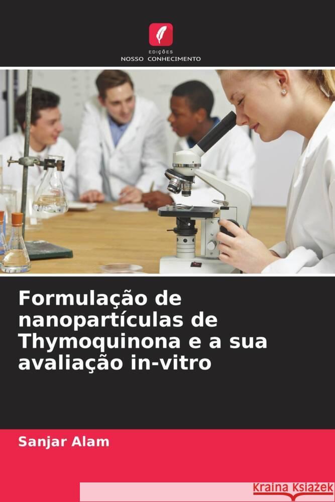 Formulação de nanopartículas de Thymoquinona e a sua avaliação in-vitro Alam, Sanjar 9786204559230