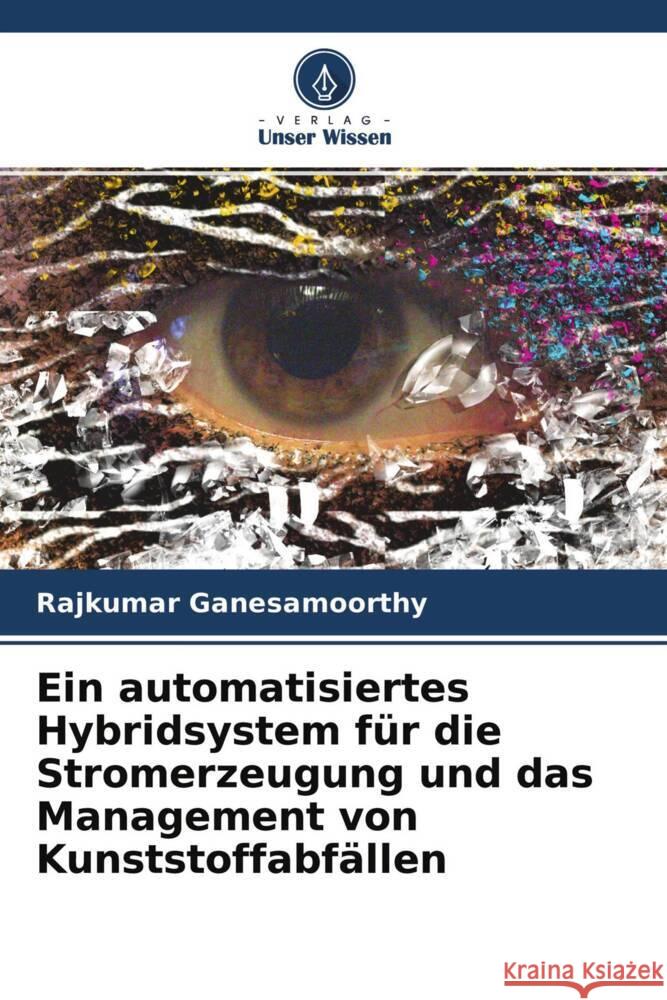 Ein automatisiertes Hybridsystem für die Stromerzeugung und das Management von Kunststoffabfällen Ganesamoorthy, Rajkumar 9786204559803