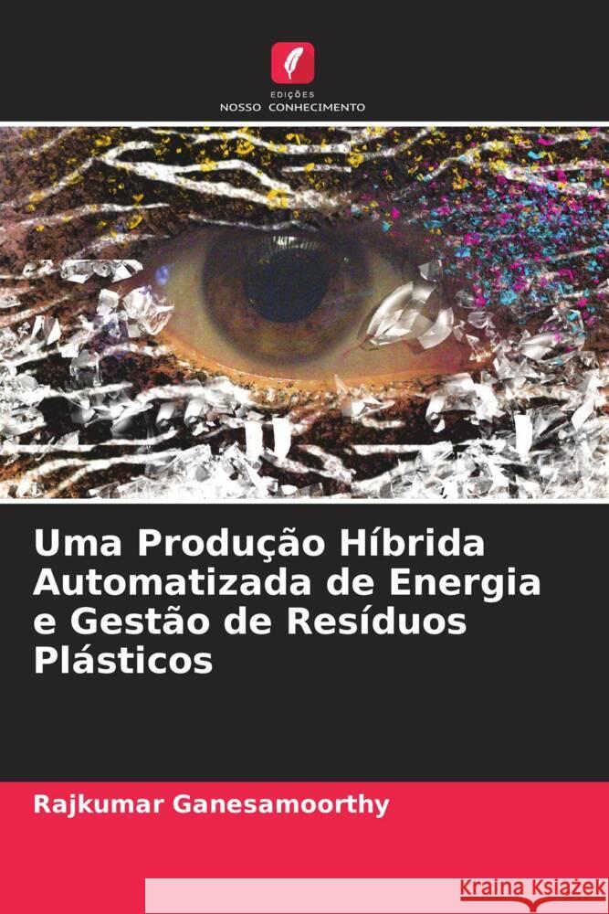 Uma Produção Híbrida Automatizada de Energia e Gestão de Resíduos Plásticos Ganesamoorthy, Rajkumar 9786204559841