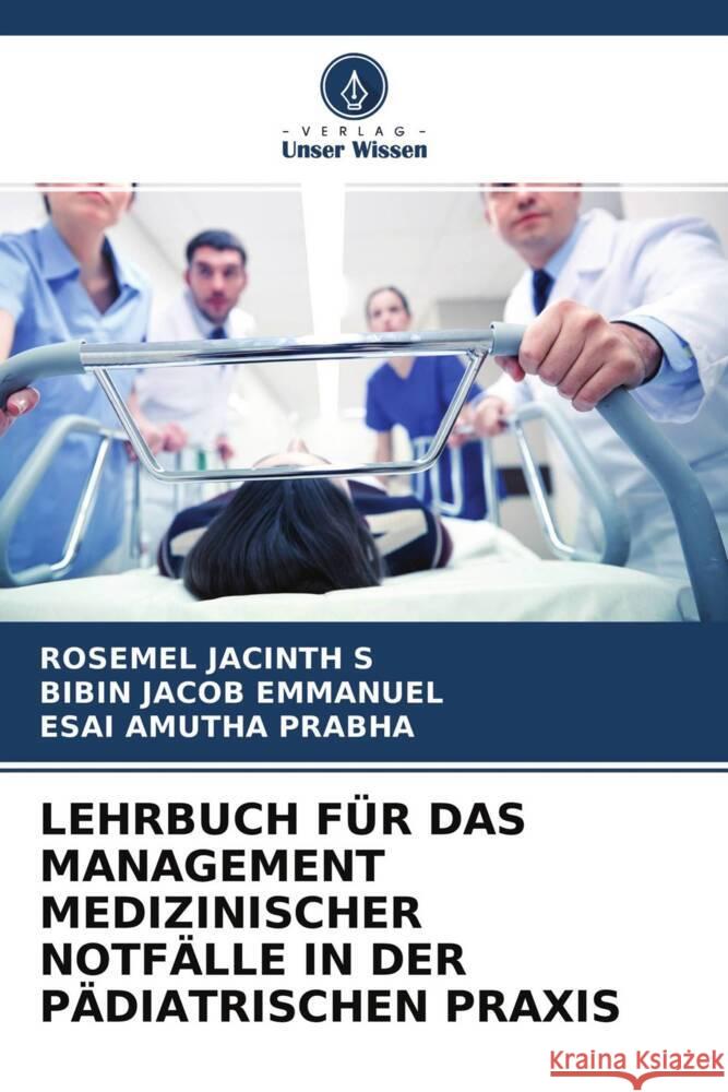 LEHRBUCH FÜR DAS MANAGEMENT MEDIZINISCHER NOTFÄLLE IN DER PÄDIATRISCHEN PRAXIS S, ROSEMEL JACINTH, Emmanuel, Bibin Jacob, Prabha, Esai Amutha 9786204560045