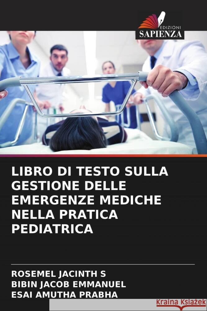 LIBRO DI TESTO SULLA GESTIONE DELLE EMERGENZE MEDICHE NELLA PRATICA PEDIATRICA S, ROSEMEL JACINTH, Emmanuel, Bibin Jacob, Prabha, Esai Amutha 9786204560076 Edizioni Sapienza