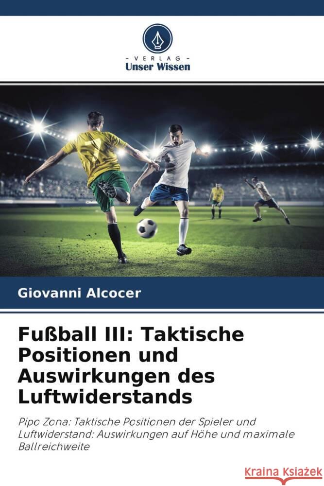 Fußball III: Taktische Positionen und Auswirkungen des Luftwiderstands Alcocer, Giovanni 9786204560403 Verlag Unser Wissen