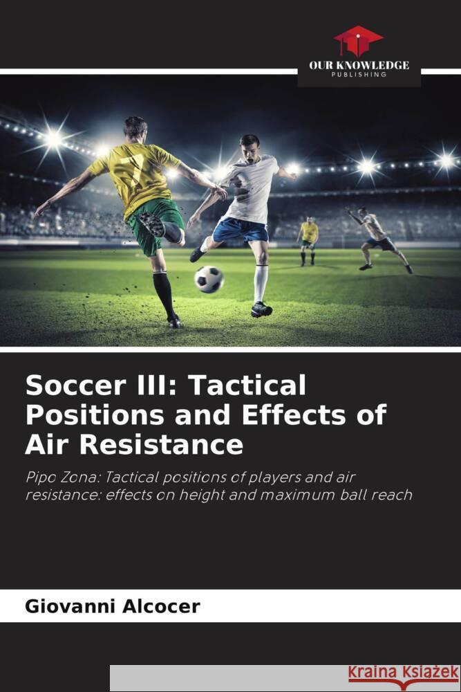 Soccer III: Tactical Positions and Effects of Air Resistance Alcocer, Giovanni 9786204560410 Our Knowledge Publishing